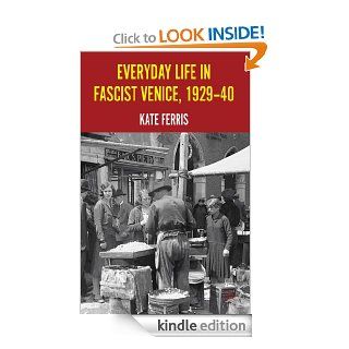 Everyday Life in Fascist Venice, 1929 40 eBook Dr Kate Ferris Kindle Store