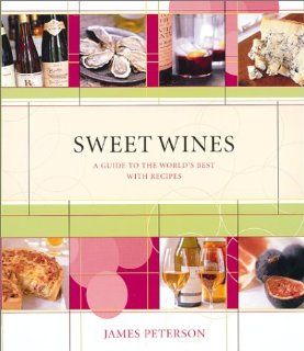 Sweet Wines: A Guide to the World's Best With Recipes: James Peterson: 9781584792550: Books