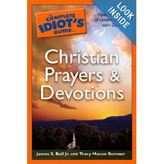 The Complete Idiot's Guide to Christian Prayers & Devotions: Jr., James S. Bell, Tracy Macon Sumner: Books