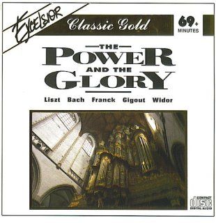 Excelsior Classic Gold: The Power and the Glory: Works By Widor Symphony 5, Franck Piece Heroique, Gigout Toccata B Minor, Liszt Fugue Fr Fantasy and on Chorale Ad Nos, Ad Salutarem Undam, Bach Toccata Fugue D Minor and F Major and Chorale Prelude Wachet A