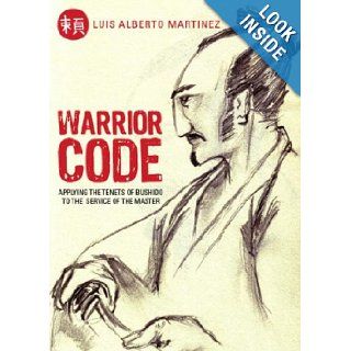 Warrior Code: Applying the Tenets of Bushido to the Service of the Master: Luis Alberto Martinez: 9781598866131: Books
