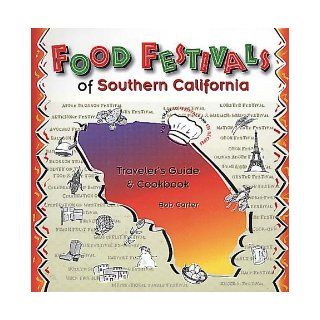 Food Festivals of Southern California Traveler's Guide and Cookbook Bob Carter 9781560445289 Books