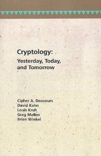 Cryptology: Yesterday, Today, and Tomorrow (Artech House Communication and Electronic Defense Library) (9780890062531): Cipher A. Deavours, Greg Mellen, David A. Kahn: Books