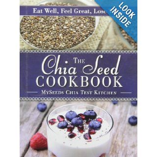 The Chia Seed Cookbook: Eat Well, Feel Great, Lose Weight: MySeeds Chia Test Kitchen: Books