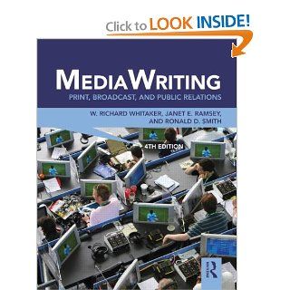 MediaWriting: Print, Broadcast, and Public Relations: W. Richard Whitaker, Janet E. Ramsey, Ronald D. Smith: 9780415888035: Books