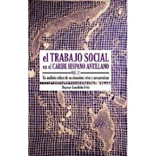 El Trabajo Social en el caribe hispano antillano Vol. II (Spanish Edition): Dagmar Guardiola Ortiz: 9780847734047: Books