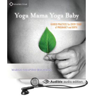Yoga Mama, Yoga Baby: Guided Practices for Every Stage of Pregnancy and Birth (Audible Audio Edition): Margo Shapiro Bachman: Books