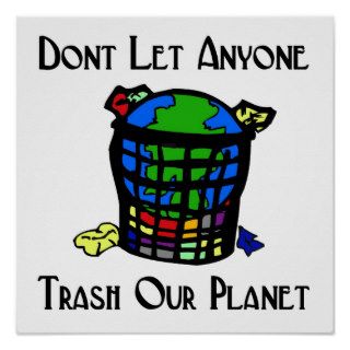 Don't let anyone Trash our Planet Print