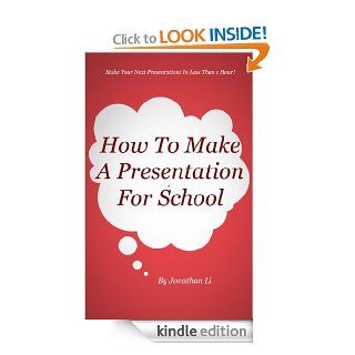 How To Make A Presentation For School eBook: Jonathan Li: Kindle Store