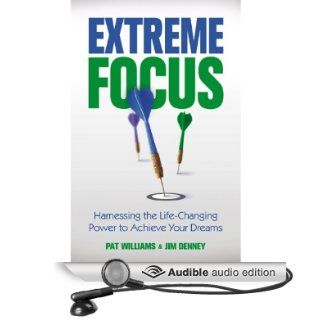 Extreme Focus: Harnessing the Life Changing Power to Achieve Your Dreams (Audible Audio Edition): Pat Williams, Jim Denney, Jay Webb: Books