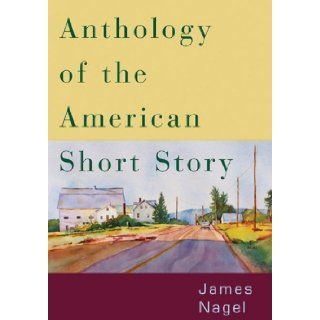 Anthology of the American Short Story [Paperback] [2007] (Author) James Nagel: Books