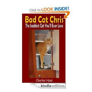 Bad Cat Chris: The Baddest Cat You'll Ever Love eBook: Charles Huss: Kindle Store