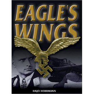 Eagle's Wings: The Autobiography of a Luftwaffe Pilot: Hajo Herrmann: 9781841451299: Books