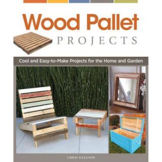 Wood Pallet Projects: Cool and Easy To Make Projects for the Home and Garden 9781565235441