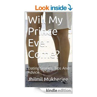 Will My Prince Ever Come?: Dating Stories, Tips And Advice eBook: Jhilmil Mukherjee: Kindle Store
