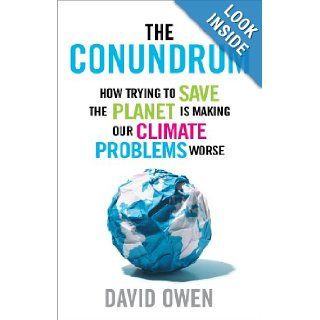 The Conundrum How Scientific Innovation, Increased Efficiency, and Good Intentions Can Make Our Energy and Climate Problems Worse David Owen 9781780721057 Books