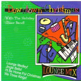 Downtown Christmas with the Holiday Cheer Band! Lounge Mix : Frosty the Snowman, O Christmas Tree, God Rest Ye Merry Gentlemen, Auld Lang Syne, Jingle Bells, I'll Be Home for Christmas, We Three Kings, Lounge Medley, Silent Night, Away in a Manger, Let