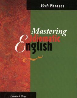 Mastering Idiomatic English   Verb Phrases (9780844204710): Loretta Gray: Books