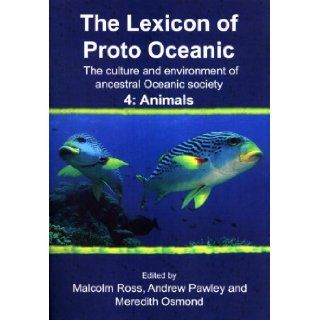 The Lexicon of Proto Oceanic: The Culture and Environment of Ancestral Oceanic Society. 4: Animals (Pacific Linguistics, 621): Malcolm Ross, Andrew Pawley, Meredith Osmond: 9780858836266: Books