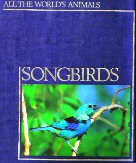 All the World's Animals: Songbirds: Anonymous: 9780920269770: Books