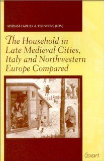 The Household in Late Medieval Cities, Italy & Northwestern Europe Compared: Proceedings of the International Conference at Ghent, 21 22 January 2000Modern Low Countries, 12) (French Edition) (9789044111798): Myriam Carlier, Tim Soens: Books