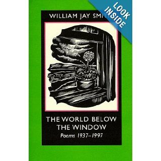 The World below the Window: Poems 1937 1997 (Johns Hopkins: Poetry and Fiction): Mr. William Jay Smith: 9780801858598: Books