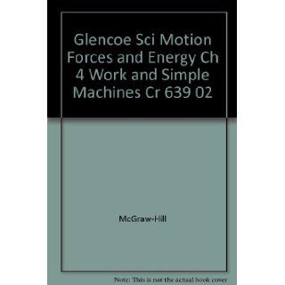 Glencoe Sci Motion Forces and Energy Ch 4 Work and Simple Machines Cr 639 02 McGraw Hill 9780078270437 Books