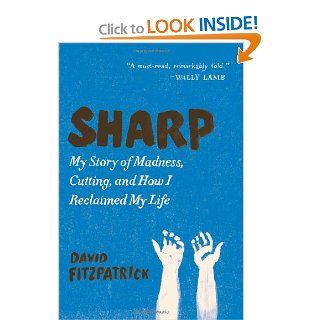Sharp My Story of Madness, Cutting, and How I Reclaimed My Life David Fitzpatrick 9780062064035 Books