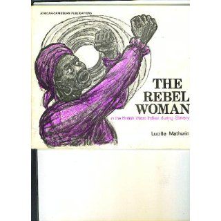 The rebel woman in The British West Indies during slavery: Lucille Mathurin: Books