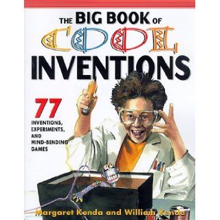 The Big Book of Cool Inventions Tons of Inventions, Experiments, and Mind Bending Games Margaret Kenda, William Kenda, Robert K. Ullman 9780071352086 Books