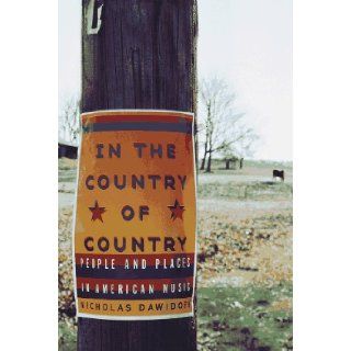In the Country of Country: People and Places in American Music: Nicholas Dawidoff: 9780679415671: Books