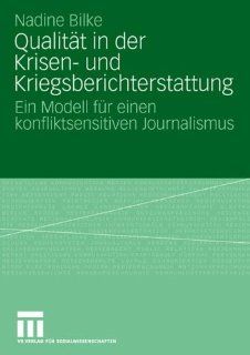 Qualitt in der Krisen  und Kriegsberichterstattung: Ein Modell fr einen konfliktsensitiven Journalismus (German Edition) (9783531161075): Nadine Bilke: Books