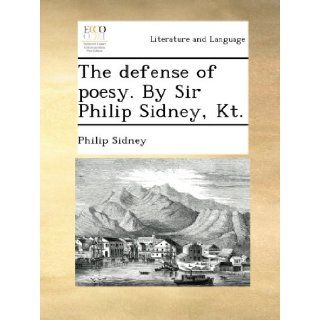 The defense of poesy. By Sir Philip Sidney, Kt.: Philip Sidney: Books