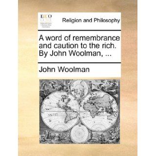A word of remembrance and caution to the rich. By John Woolman,: John Woolman: 9781140718635: Books