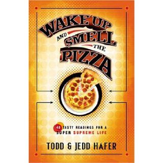 Wake Up and Smell the Pizza 40 Tasty Readings for a Super Supreme Life Jedd Hafer, Todd Hafer 9780764200335 Books