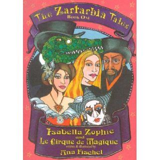 The Zartarbia Tales: Bk.1: Isabella Zophie and Le Cirque De Magique: Ana Fischel: 9781904754725: Books