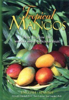 Tropical mangos: How to grow the world's most delicious fruit (English and Spanish Edition): Richard J. Campbell, Noris Ledesma, Carl Campbell: 9780963226457: Books