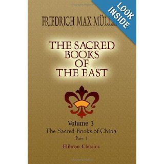 The Sacred Books of the East: Volume 3. The Sacred Books of China. The Texts of Confucianism. Part 1. Shu King, Shin King, Hsiao King: Friedrich Max Mller: 9781402185809: Books