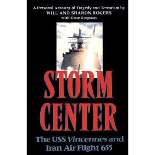 Storm Center: The USS Vincennes and Iran Air Flight 655: A Personal Account of Tragedy and Terrorism: Will Rogers, Gene Gregston, Sharon Rogers: 9781557507273: Books