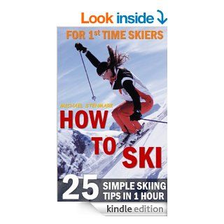 How to Ski for First Time Skiers   25 Simple Skiing Tips in 1 Hour eBook: Michael Stenmark: Kindle Store