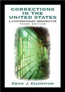 Corrections in the United States: A Contemporary Perspective (3rd Edition): Dean John Champion: 9780130867612: Books
