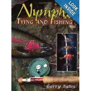Nymphs Tying and Fishing: Larry Tullis: 9781571880857: Books