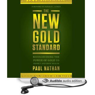 The New Gold Standard: Rediscovering the Power of Gold to Protect and Grow Wealth (Audible Audio Edition): Paul Nathan, Donald Luskin, Alan Robertson: Books