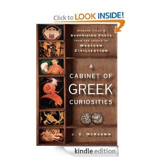 A Cabinet of Greek Curiosities Strange Tales and Surprising Facts from the Cradle of Western Civilization eBook J. C. McKeown Kindle Store