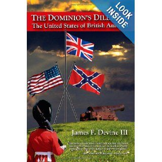 The Dominion's Dilemma: The United States of British America: James F. Devine III: 9781481150354: Books