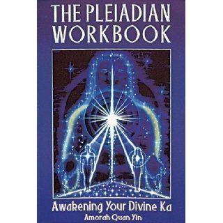 The Pleiadian Workbook: Awakening Your Divine Ka: Awakening Your Divine Karma by Quan Yin, Amorah (1995): Books