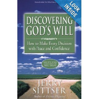 Discovering God's Will: How to Make Every Decision with Peace and Confidence: Jerry Sittser: 9780310246008: Books