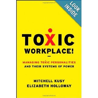 Toxic Workplace!: Managing Toxic Personalities and Their Systems of Power: Mitchell Kusy, Elizabeth Holloway: 9780470424841: Books
