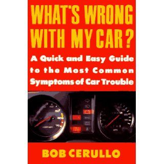 What's Wrong with My Car?: A Quick and Easy Guide to Most Common Symptoms of Car Trouble (Plume): Bob Cerullo: 9780452269934: Books