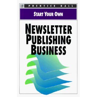Start Your Own Newsletter Publishing Business (Start Your Own Business): Susan Rachmeler: 9780136033332: Books